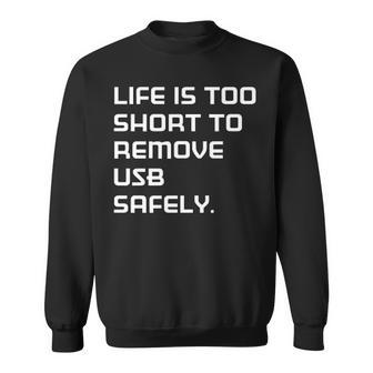 Life Is Too Short To Remove Usb Safely Sweatshirt - Seseable