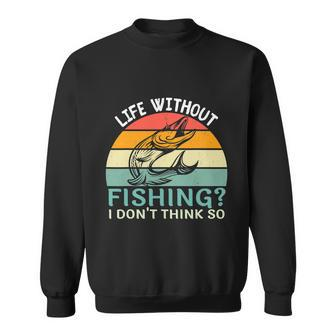 Life Without Fishing I Dont Think So Fisherman Funny Fish Lover Sweatshirt - Thegiftio UK