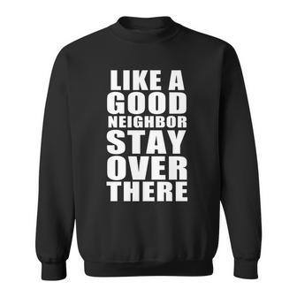 Like A Good Neighbor Stay Over There Funny Tshirt Sweatshirt - Monsterry UK