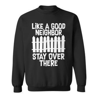 Like A Good Neighbor Stay Over There Tshirt Sweatshirt - Monsterry