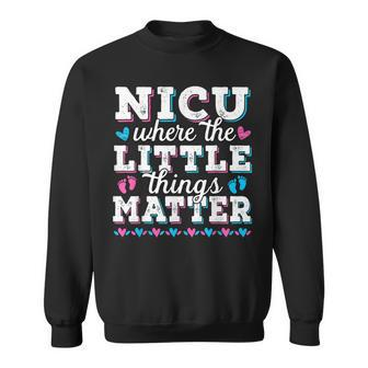 Little Things Matter Neonatal Intensive Care Nicu Nurse Sweatshirt - Seseable