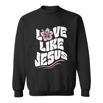Love Like Jesus Religious God Christian Words Cool Gift Sweatshirt - Monsterry CA