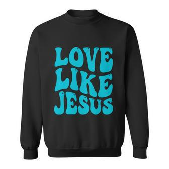 Love Like Jesus Religious God Christian Words Great Gift V2 Sweatshirt - Monsterry