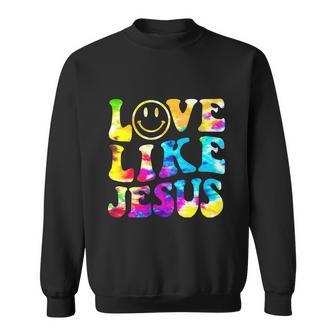Love Like Jesus Tie Dye Faith Funny Christian Jesus Sweatshirt - Monsterry CA