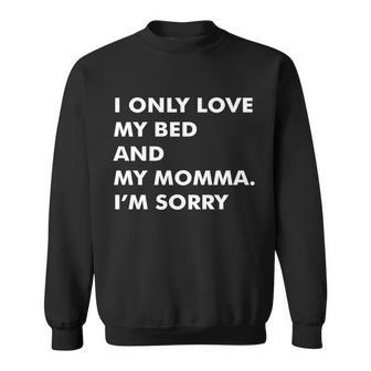 Love My Bed And Momma Im Sorry Sweatshirt - Monsterry