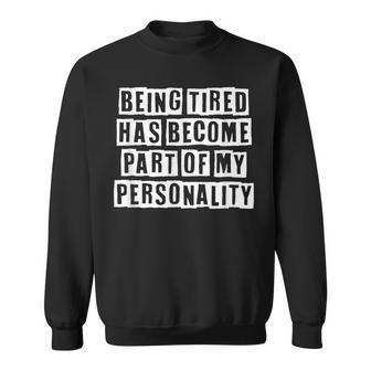 Lovely Funny Cool Sarcastic Being Tired Has Become Part Of Sweatshirt - Thegiftio UK
