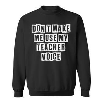 Lovely Funny Cool Sarcastic Dont Make Me Use My Teacher Sweatshirt - Thegiftio UK