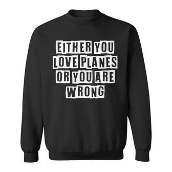 Lovely Funny Cool Sarcastic Either You Love Planes Or You Sweatshirt - Thegiftio UK