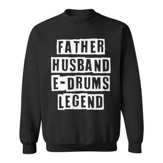Lovely Funny Cool Sarcastic Father Husband E-Drums Legend Sweatshirt - Thegiftio UK