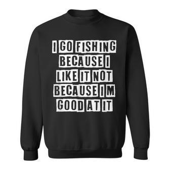 Lovely Funny Cool Sarcastic I Go Fishing Because I Like It Sweatshirt - Thegiftio UK