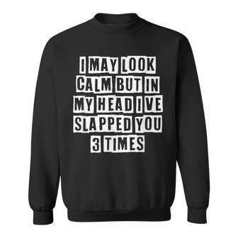 Lovely Funny Cool Sarcastic I May Look Calm But In My Head Sweatshirt - Thegiftio UK