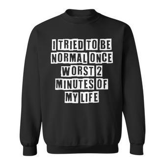 Lovely Funny Cool Sarcastic I Tried To Be Normal Once Worst Sweatshirt - Thegiftio UK