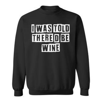 Lovely Funny Cool Sarcastic I Was Told Thered Be Wine Sweatshirt - Thegiftio UK