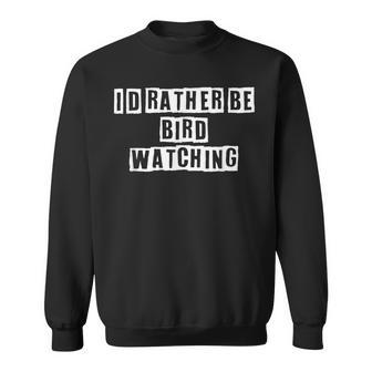 Lovely Funny Cool Sarcastic Id Rather Be Bird Watching Sweatshirt - Thegiftio UK