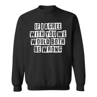 Lovely Funny Cool Sarcastic If I Agree With You We Would Sweatshirt - Thegiftio UK