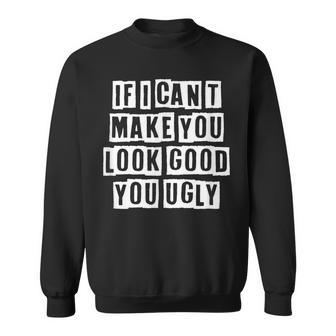 Lovely Funny Cool Sarcastic If I Cant Make You Look Good Sweatshirt - Thegiftio UK