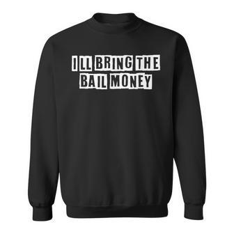 Lovely Funny Cool Sarcastic Ill Bring The Bail Money Sweatshirt - Thegiftio UK