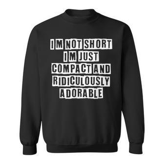 Lovely Funny Cool Sarcastic Im Not Short Im Just Compact Sweatshirt - Thegiftio UK