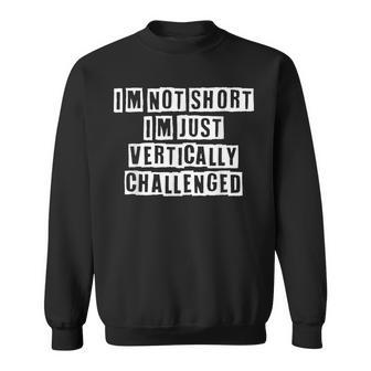 Lovely Funny Cool Sarcastic Im Not Short Im Just Sweatshirt - Thegiftio UK