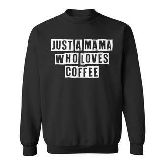 Lovely Funny Cool Sarcastic Just A Mama Who Loves Coffee Sweatshirt - Thegiftio UK