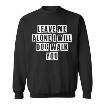 Lovely Funny Cool Sarcastic Leave Me Alone I Will Dog Walk Sweatshirt - Thegiftio UK