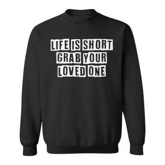 Lovely Funny Cool Sarcastic Life Is Short Grab Your Loved Sweatshirt - Thegiftio UK