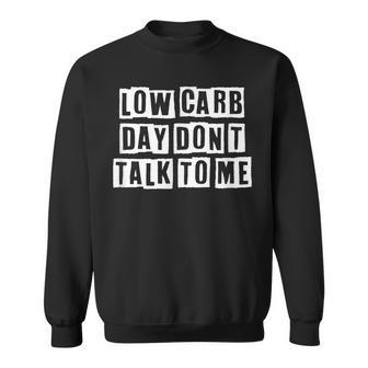 Lovely Funny Cool Sarcastic Low Carb Day Dont Talk To Me Sweatshirt - Thegiftio UK