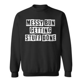 Lovely Funny Cool Sarcastic Messy Bun Getting Stuff Done Sweatshirt - Thegiftio UK