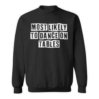 Lovely Funny Cool Sarcastic Most Likely To Dance On Tables Sweatshirt - Thegiftio UK