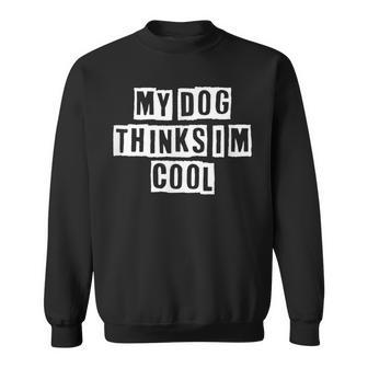 Lovely Funny Cool Sarcastic My Dog Thinks Im Cool Sweatshirt - Thegiftio UK