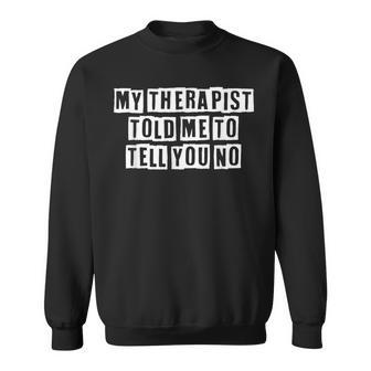 Lovely Funny Cool Sarcastic My Therapist Told Me To Tell You Sweatshirt - Thegiftio UK