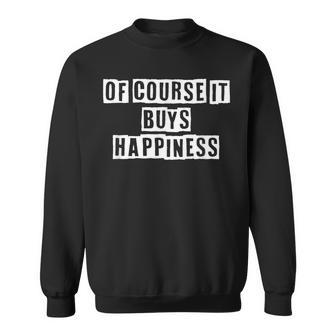 Lovely Funny Cool Sarcastic Of Course It Buys Happiness Sweatshirt - Thegiftio