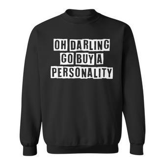 Lovely Funny Cool Sarcastic Oh Darling Go Buy A Personality Sweatshirt - Thegiftio UK