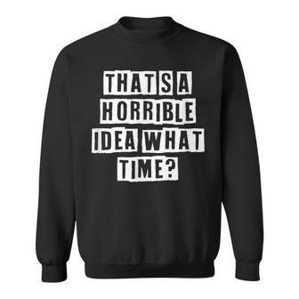 Lovely Funny Cool Sarcastic Thats A Horrible Idea What Sweatshirt - Thegiftio UK