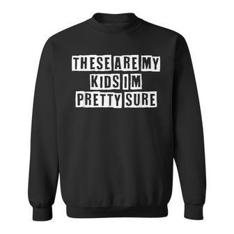Lovely Funny Cool Sarcastic These Are My Kids Im Pretty Sweatshirt - Thegiftio UK