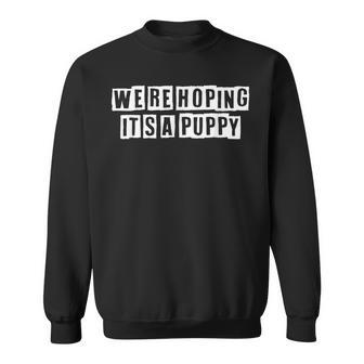 Lovely Funny Cool Sarcastic Were Hoping Its A Puppy Sweatshirt - Thegiftio