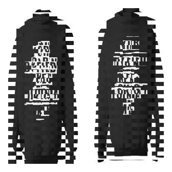 Lovely Funny Cool Sarcastic Your Boyfriend Keeps Looking At Sweatshirt - Thegiftio