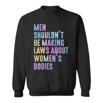 Men Shouldnt Be Making Laws About Womens Bodies Feminist Sweatshirt - Seseable