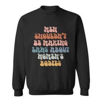 Men Shouldnt Be Making Laws About Womens Bodies Pro Choice Saying Sweatshirt - Seseable