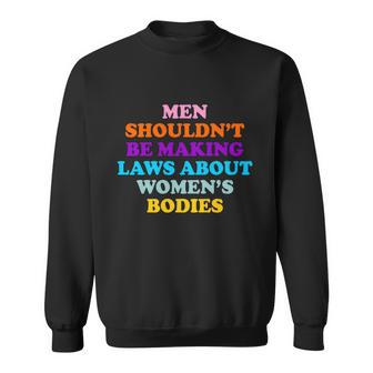 Men Shouldnt Be Making Laws About Womens Bodies Rights Sweatshirt - Monsterry