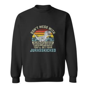Mens Dont Mess With Daddysaurus Youll Get Jurasskicked Dad Sweatshirt - Monsterry UK