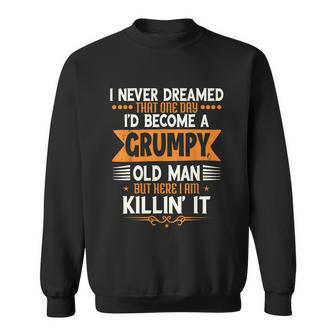 Mens Grandpa Fathers Day I Never Dreamed Id Be A Grumpy Old Man Graphic Design Printed Casual Daily Basic Sweatshirt - Thegiftio UK