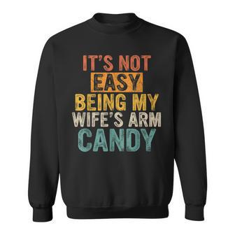 Mens Its Not Easy Being My Wifes Arm Candy  Sweatshirt
