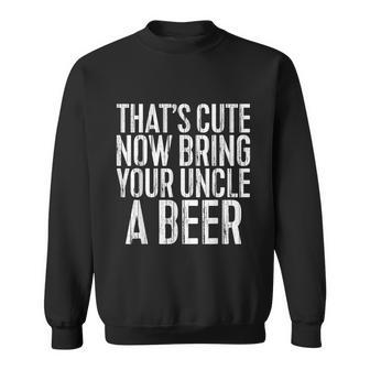 Mens Thats Cute Now Bring Your Uncle A Beer Sweatshirt - Monsterry AU