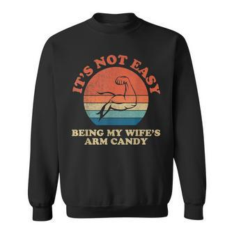 Mens Wife Arm Candy| Its Not Easy Being My Wifes Arm Candy  Sweatshirt