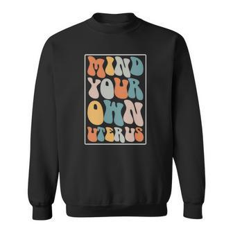Mind Your Own Uterus Groovy Hippy Pro Choice Saying Sweatshirt - Seseable