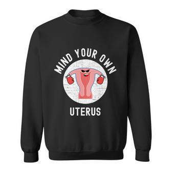 Mind Your Own Uterus Pro Choice Feminism Womens Rights Cool Gift Sweatshirt - Monsterry