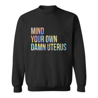 Mind Your Own Uterus Pro Choice Feminist Women Rights Tiedye Gift Sweatshirt - Monsterry UK