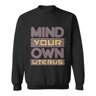 Mind Your Own Uterus Pro Choice Feminist Womens Rights Funny Gift Sweatshirt - Monsterry AU