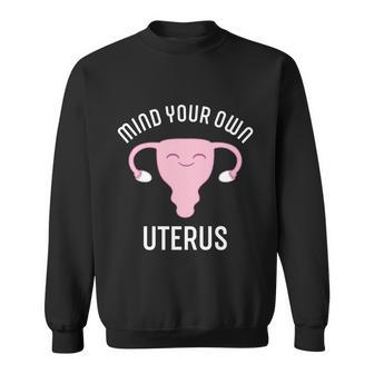 Mind Your Own Uterus Pro Choice Reproductive Rights My Body Meaningful Gift Sweatshirt - Monsterry AU